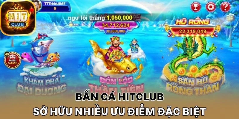 Bắn cá Hitclub sở hữu nhiều ưu điểm đặc biệt